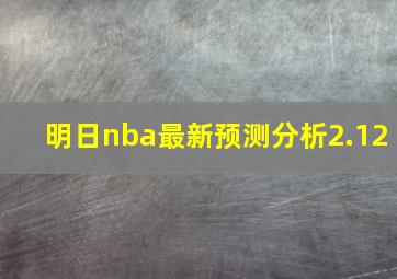 明日nba最新预测分析2.12