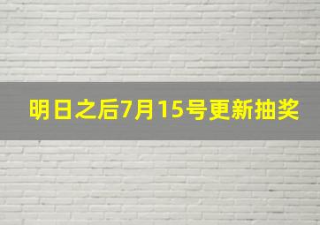 明日之后7月15号更新抽奖