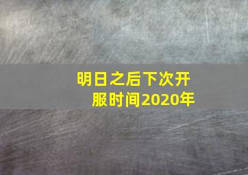 明日之后下次开服时间2020年