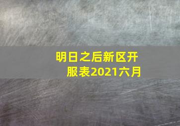 明日之后新区开服表2021六月