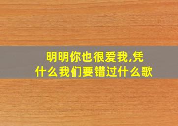 明明你也很爱我,凭什么我们要错过什么歌