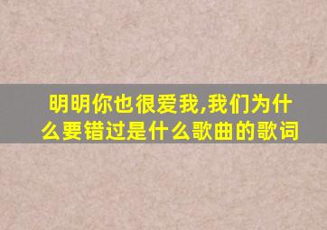 明明你也很爱我,我们为什么要错过是什么歌曲的歌词