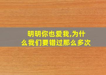 明明你也爱我,为什么我们要错过那么多次