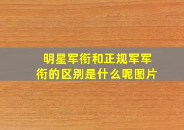 明星军衔和正规军军衔的区别是什么呢图片