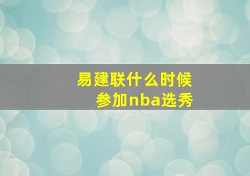 易建联什么时候参加nba选秀