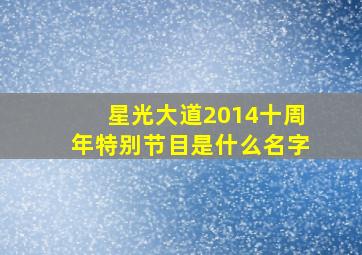 星光大道2014十周年特别节目是什么名字