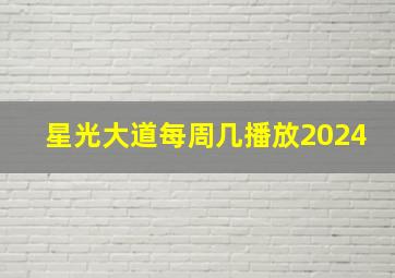 星光大道每周几播放2024