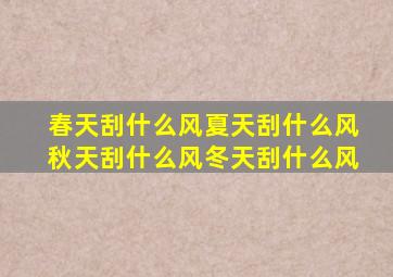 春天刮什么风夏天刮什么风秋天刮什么风冬天刮什么风