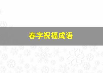 春字祝福成语