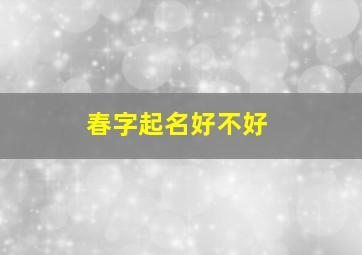 春字起名好不好