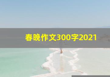 春晚作文300字2021