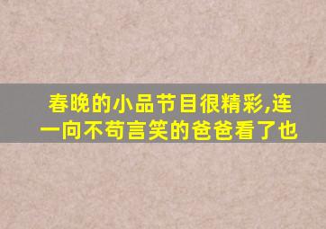 春晚的小品节目很精彩,连一向不苟言笑的爸爸看了也