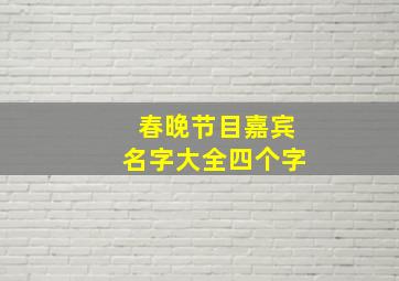 春晚节目嘉宾名字大全四个字