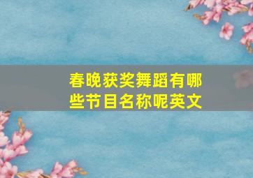 春晚获奖舞蹈有哪些节目名称呢英文