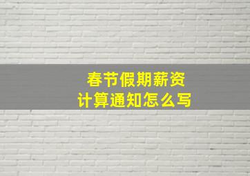 春节假期薪资计算通知怎么写