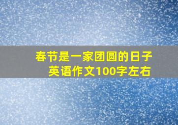 春节是一家团圆的日子英语作文100字左右