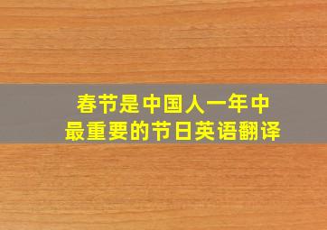 春节是中国人一年中最重要的节日英语翻译