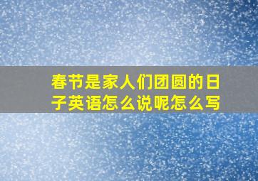 春节是家人们团圆的日子英语怎么说呢怎么写