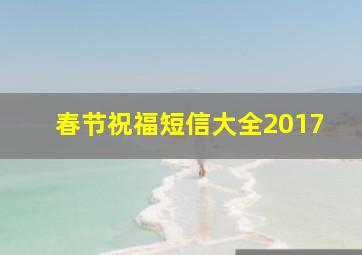 春节祝福短信大全2017