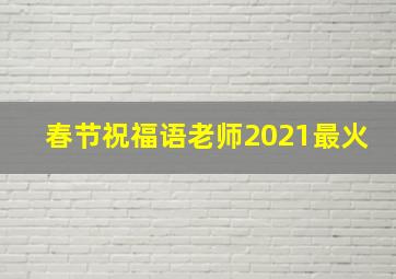 春节祝福语老师2021最火