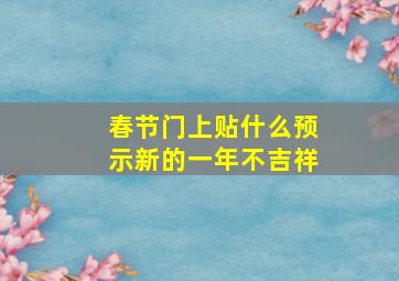 春节门上贴什么预示新的一年不吉祥