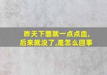 昨天下面就一点点血,后来就没了,是怎么回事