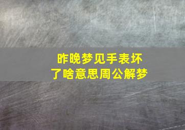 昨晚梦见手表坏了啥意思周公解梦