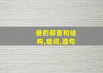 昼的部首和结构,组词,造句