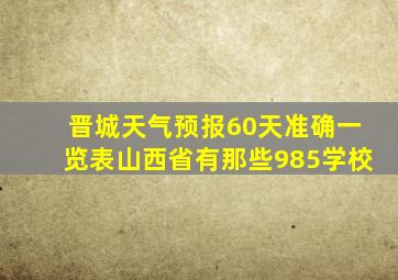 晋城天气预报60天准确一览表山西省有那些985学校