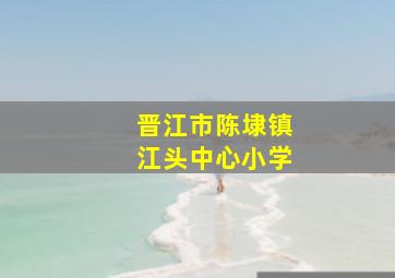 晋江市陈埭镇江头中心小学