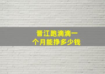 晋江跑滴滴一个月能挣多少钱