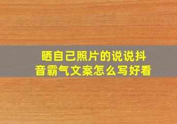 晒自己照片的说说抖音霸气文案怎么写好看