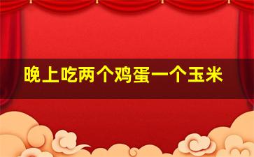 晚上吃两个鸡蛋一个玉米