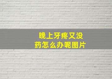 晚上牙疼又没药怎么办呢图片