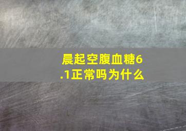 晨起空腹血糖6.1正常吗为什么