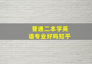 普通二本学英语专业好吗知乎