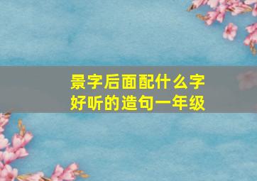 景字后面配什么字好听的造句一年级