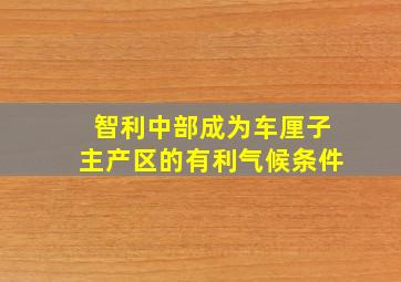 智利中部成为车厘子主产区的有利气候条件