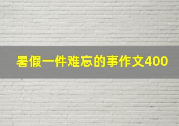 暑假一件难忘的事作文400