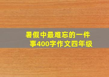 暑假中最难忘的一件事400字作文四年级