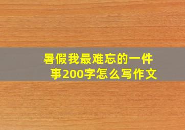 暑假我最难忘的一件事200字怎么写作文