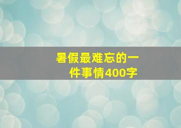 暑假最难忘的一件事情400字