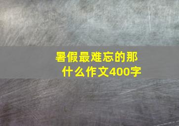 暑假最难忘的那什么作文400字