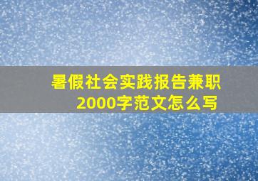 暑假社会实践报告兼职2000字范文怎么写