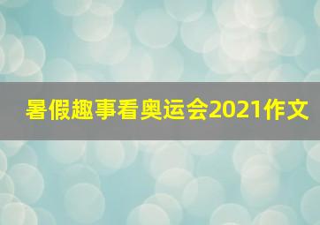 暑假趣事看奥运会2021作文