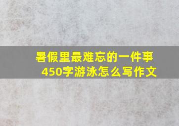 暑假里最难忘的一件事450字游泳怎么写作文