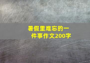 暑假里难忘的一件事作文200字