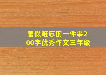 暑假难忘的一件事200字优秀作文三年级