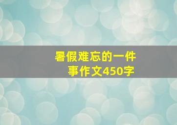 暑假难忘的一件事作文450字