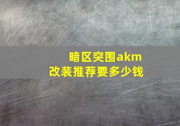 暗区突围akm改装推荐要多少钱